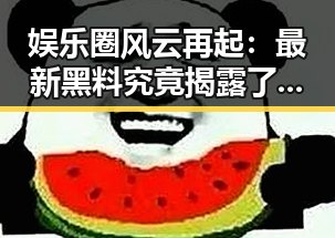 娱乐圈风云再起：最新黑料究竟揭露了什么？🤔