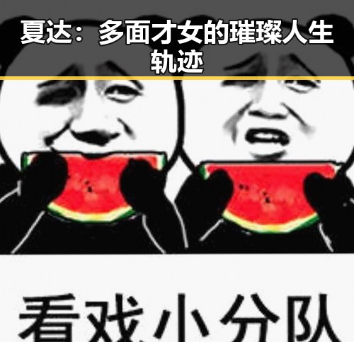 夏达：多面才女的璀璨人生轨迹